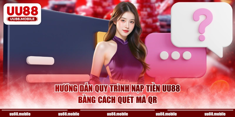 Hướng dẫn quy trình nạp tiền UU88 bằng cách quét mã QR