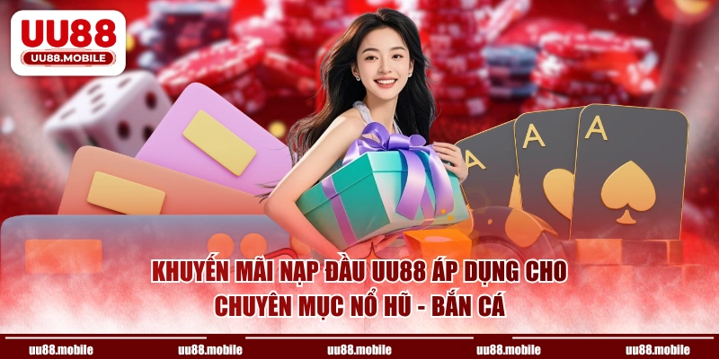 Khuyến mãi nạp đầu UU88 áp dụng cho chuyên mục Nổ hũ - Bắn cá