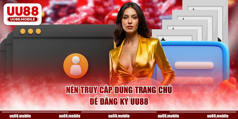 Nên truy cập đúng trang chủ để đăng ký UU88